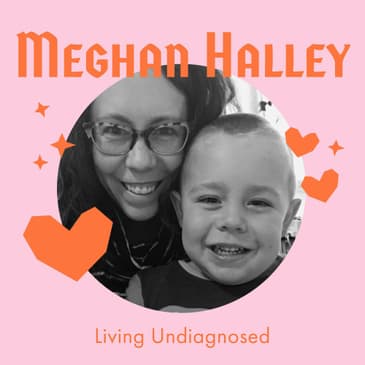 Living with Persistent Uncertainty without a Rare Disease Diagnosis with Meghan Halley