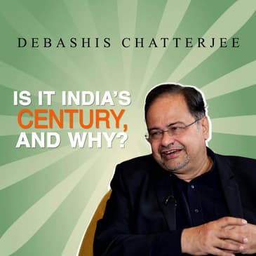 EP 20 Is this India’s century, and why? ft. Debashis Chatterjee