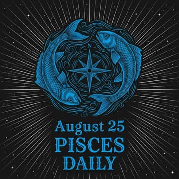 Tuesday, August 25, 2026 Pisces Horoscope Today