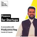 EP 18 : Finance for Startups with Pradyumna Nag (Prequate)