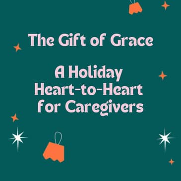 The Gift of Grace: A Holiday Heart-to-Heart for Caregivers
