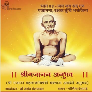 भाग ४४ - जय जय सद् गुरु गजानना, रक्षक तूंचि भक्तजना