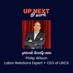 Up Next @ Work, Episode 29 with Philip Wilson, Labor Relations Expert, Author & CEO of LRI Consulting Services