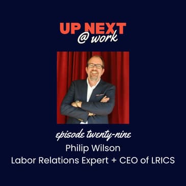 Up Next @ Work, Episode 29 with Philip Wilson, Labor Relations Expert, Author & CEO of LRI Consulting Services