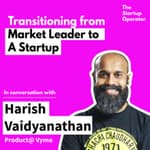 EP 5: Transitioning from Big. Co. to Startup - Harish Vaidyanathan (SVP - Product, Vymo) | Building a Product function | Zero to One | The Startup Operator