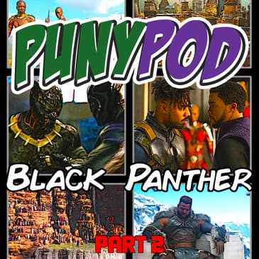 Puny Pod | Phase 3 Episode 6 - Black Panther Part 2
