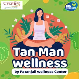 Tan Man Wellness | Patanjali Wellness Center | Eps. 10