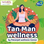 Tan Man Wellness | Patanjali Wellness Center | Eps. 01