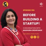 Ep 106 - Before Building a Startup | Madhura Deshpande