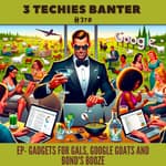3TB Shorts 8 - Gadgets for Gals, Google Goats and Bond's Booze