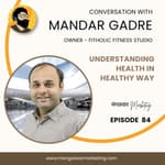 Ep 84 : Understanding Health with Mandar Gadre