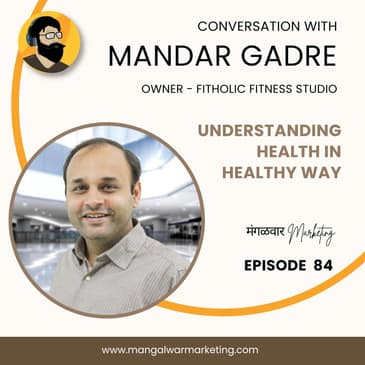 Ep 84 : Understanding Health with Mandar Gadre
