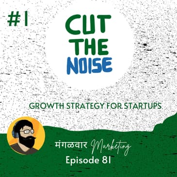 Ep 81 | Cut The Noise #1 | Growth Strategy For Startups