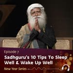 Sadhguru's 10 Tips To Sleep Well & Wake Up Well | New Year Playlist Episode 7