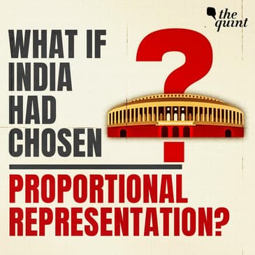 What if India's Democracy Was Built on Proportional Representation? | The Quint