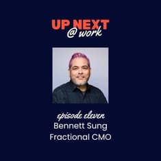 Up Next @ Work, Episode 11 with Bennett Sung