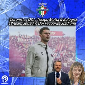 Chronicles Q&A: Thiago Motta & Bologna; 18-team Serie A?; Our Favourite Stadiums