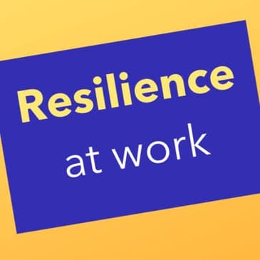 Building Resilience At Work - in You and in the Workforce