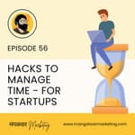 Ep 56 - Hacks to Manage Time | For Startup Founders
