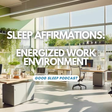 Harmony at Work: Soothing Sleep Affirmations for Cultivating a Positive and Energized Work Environment