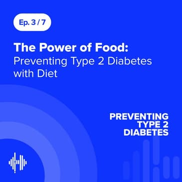 Ep 3: The Power of Food: Preventing Type 2 Diabetes with Diet