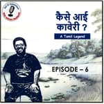 Episode 6 - Kaise Aayi Kaveri? (A Tamil Legend)