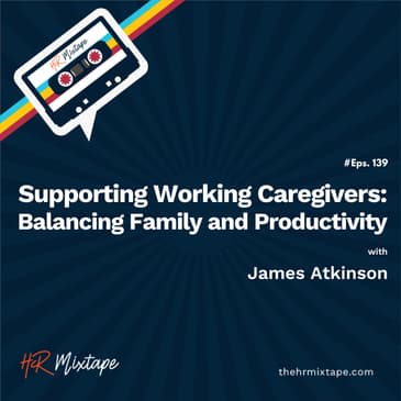 Supporting Working Caregivers: Balancing Family and Productivity with James Atkinson