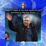 "There's a part of me that wants to cry": Ancelotti to Manage Brazil š¢