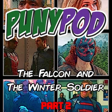 Puny Pod | Phase 4 Episode 2 - The Falcon and The Winter Soldier Part 2