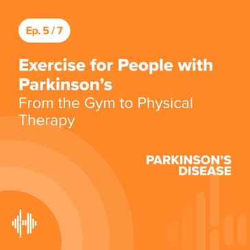 Ep 5: Exercise for People with Parkinson’s - From the Gym to Physical Therapy