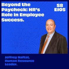 Beyond the Paycheck: HR’s Role in Employee Success with Guest, Jeffrey Naftal.