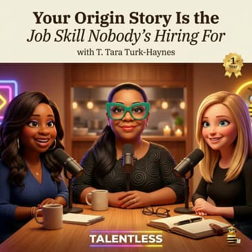 Your Origin Story Is the Job Skill Nobody's Hiring For (with T. Tara Turk-Haynes)