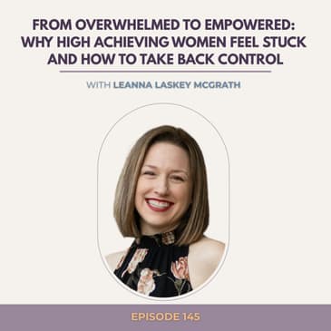 From Overwhelmed to Empowered: Why High Achieving Women Feel Stuck and How to Take Back Control