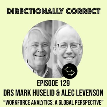 #129 - Drs. Mark Huselid & Alec Levenson - Workforce Analytics: A Global Perspective