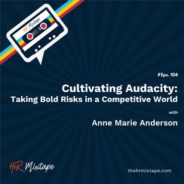 Cultivating Audacity: Taking Bold Risks in a Competitive World with Anne Marie Anderson