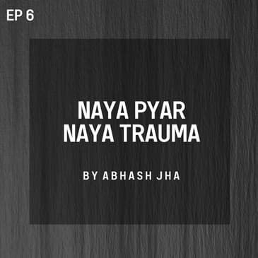 #117 - Episode 6 | Naya Pyar Naya Trauma | Romantic Stories | Long Distance, Marriage, Love | Abhash Jha