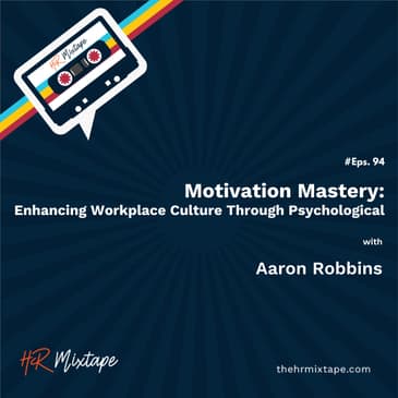 Motivation Mastery: Enhancing Workplace Culture Through Psychological with Aaron Robbins