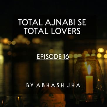 #94 - Episode 16 | Total Ajnabi Se Total Lovers | Love Stories in Hindi | Audio Series by Abhash Jha