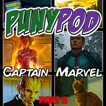Puny Pod | Phase 3 Episode 9 - Captain Marvel ft. Dan from Bowiesplaining (Part 2)