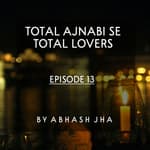 #91 - Episode 13 | Total Ajnabi Se Total Lovers | Audio Story Series in Hindi by Abhash Jha | Best Love Stories