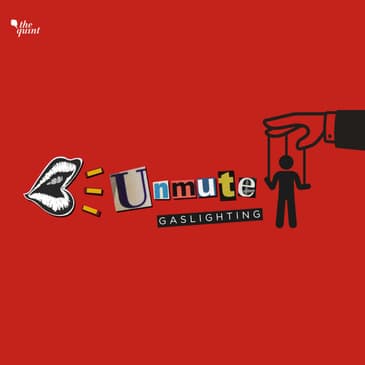 Unmute Ep 5: The Subtle Art of Gaslighting