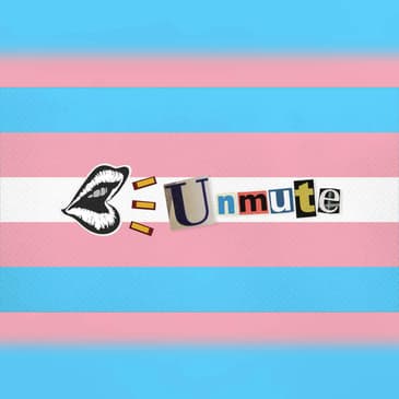 Unmute Episode 2: Trials of Trans-itions