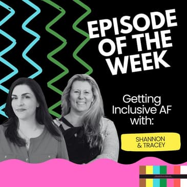 Getting Inclusive AF with Shannon and Tracey