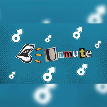 Unmute Episode 1: The Baggage of Masculinity