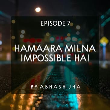#87 - EPISODE 7 | Hamaara Milna Impossible Hai | Sad Love Stories in Hindi | Abhash Jha Storytelling