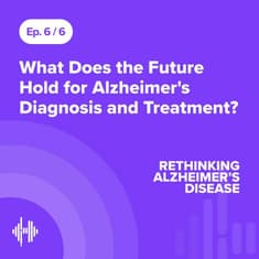 Ep 6: What Does the Future Hold for Alzheimer's Diagnosis and Treatment?