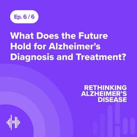 Ep 6: What Does the Future Hold for Alzheimer's Diagnosis and Treatment?