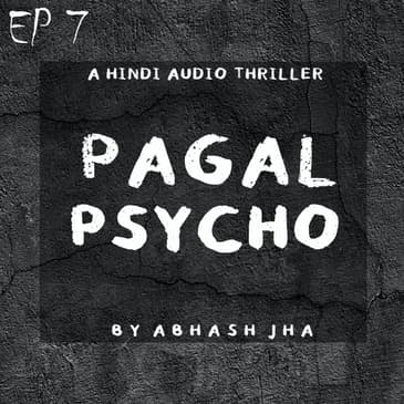 #79 - EP 7 | Pagal Psycho | A Thriller Story Podcast in Hindi | Abhash Jha Stories