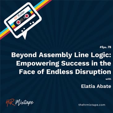 Beyond Assembly Line Logic: Empowering Success in the Face of Endless Disruption with Elatia Abate