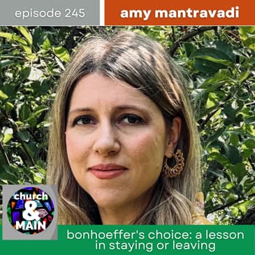 Bonhoeffer's Choice: A Lesson in Staying or Leaving with Amy Mantravadi | Episode 245